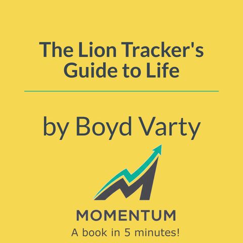 The lion tracker's guide to life: Stop looking for the path, start looking for the track (Boyd Varty)