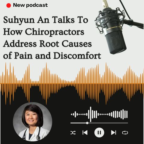 Suhyun An Talks To How Chiropractors Address Root Causes of Pain and Discomfort