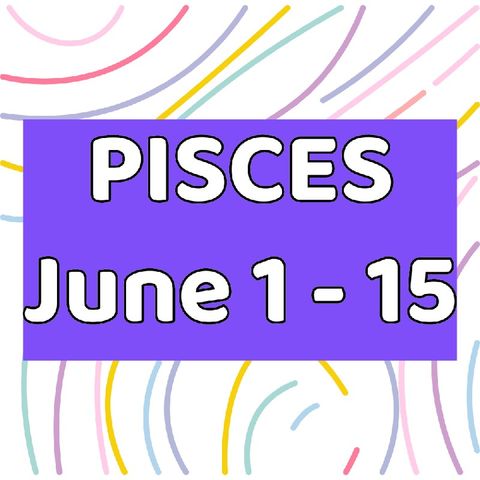 Pisces June 1 - 15, 2024 Tarot Reading Horoscope
