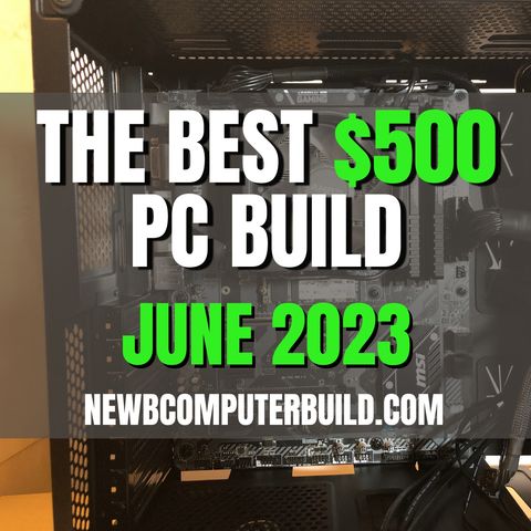 The Best $500 Gaming PC Build. Updated: June 2023
