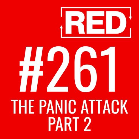 RED 261: The Panic Attack - Part 2