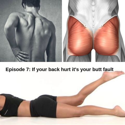 Episode 7: if your back hurt it's your butt's fault
