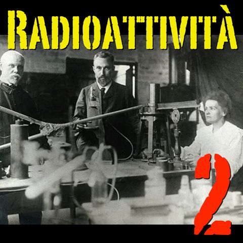 Un’ipotesi vincente - Radioattività #02
