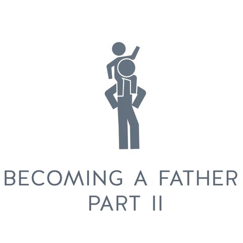 Ep. 5 - Fatherhood | Becoming a Father_Part 2