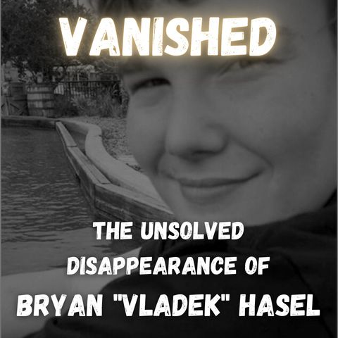 VANISHED: The Unsolved Disappearance of Bryan "Vladek" Hasel