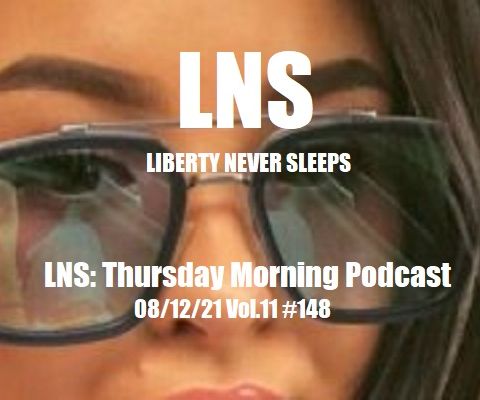 LNS: Thursday Morning Podcast 08/12/21 Vol.11 #148