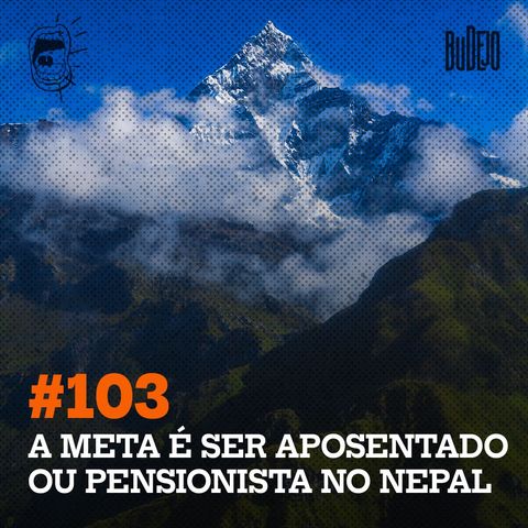 #103: A meta é ser aposentado ou pensionista no Nepal