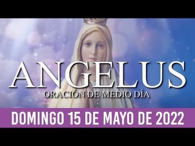 Ángelus de Hoy DOMINGO 15 DE MAYO de 2022 ORACIÓN DE MEDIODÍA(MP3_128K)