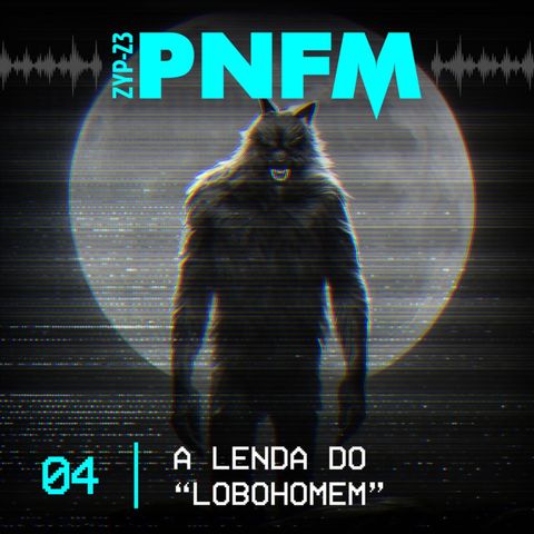 PNFM - EP04 - A Lenda do Lobohomem