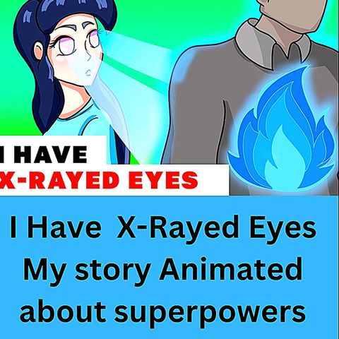 I Have  X-Rayed Eyes  My story Animated about superpowers