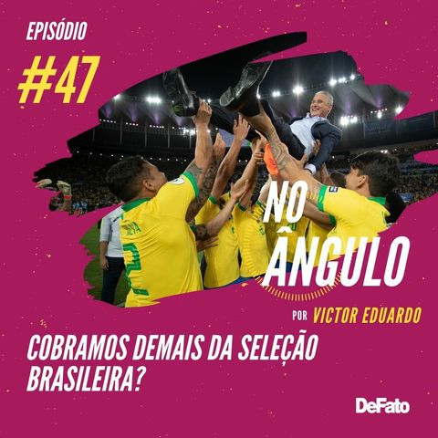 #47 - Cobramos demais da seleção brasileira?