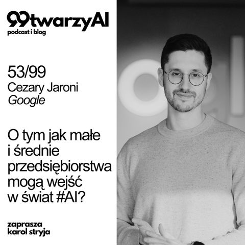 53/99 - O tym jak małe i średnie przedsiębiorstwa mogą wejść w świat #AI. Cezary Jaroni, Google