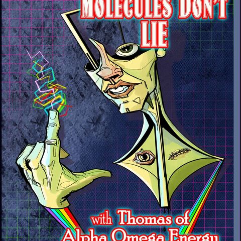 Molecules Don't Lie with Thomas of Alpha Omega Energy