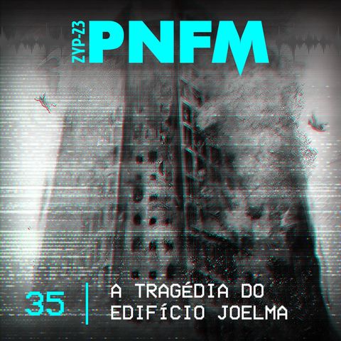 PNFM - EP035 - A Tragédia do Edifício Joelma