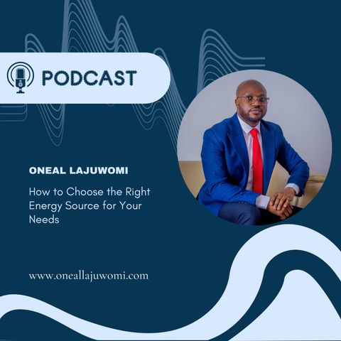 Oneal Lajuwomi: How to Choose the Right Energy Source for Your Needs