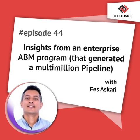 Episode 44: Insights from an enterprise ABM program (that generated a multimillion Pipeline)  with Fes Askari