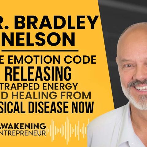 Dr. Bradley Nelson - The Emotion Code - Releasing Trapped Energy & Healing From Physical Disease Now - GNG #54