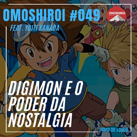 Omoshiroi #049 – Digimon e o poder da nostalgia (Feat Kanada)