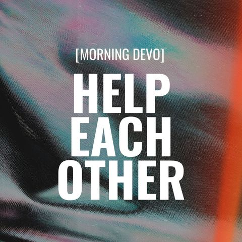 Help Each Other [Morning Devo]