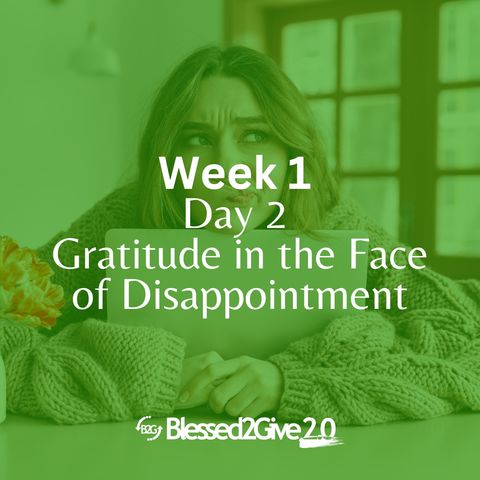 Gratitude in the Face of Disappointment: Week 1- Day 2.