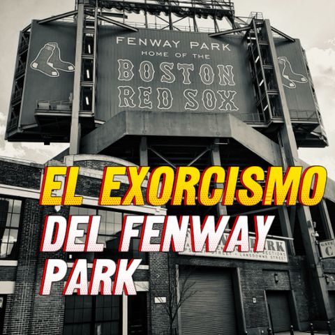 Historias del Beisbol (IX)_ El Exorcismo del Fenway Park