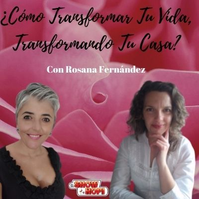 Cómo Transformar Tu Vida, Transformando Tu Casa Con Rosana Fernández