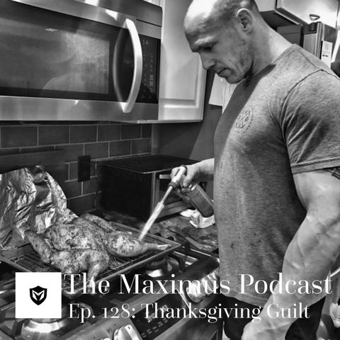 The Maximus Podcast Ep. 128 - Thanksgiving Guilt