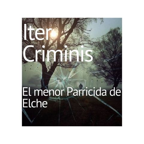 Iter Criminis (Camino del Delito). El menor Parricida de Elche