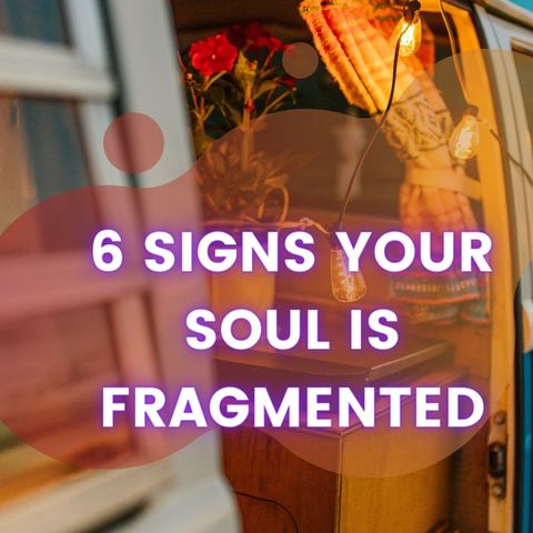 6 Signs your soul is fragmented