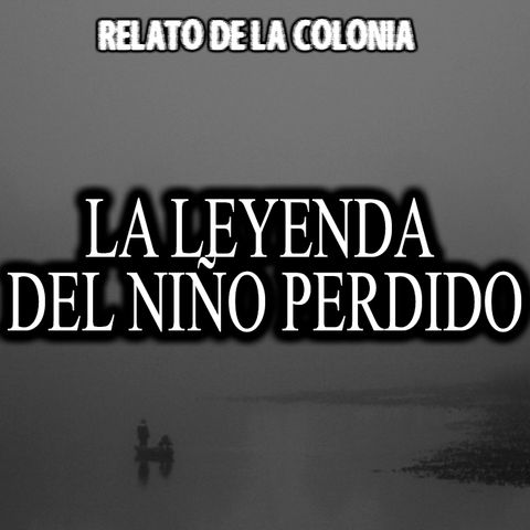 La leyenda del niño perdido | Relato colonial de terror