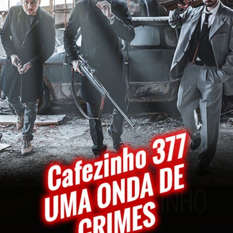 Cafezinho 377 – Uma onda de crimes