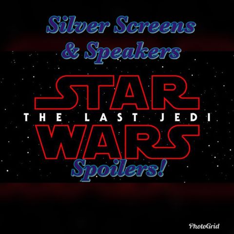 Silver Screens & Speakers: Last Jedi Spoilers!