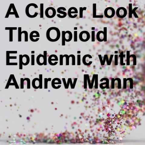 A Closer Look at The Opioid Epidemic with Andrew Mann