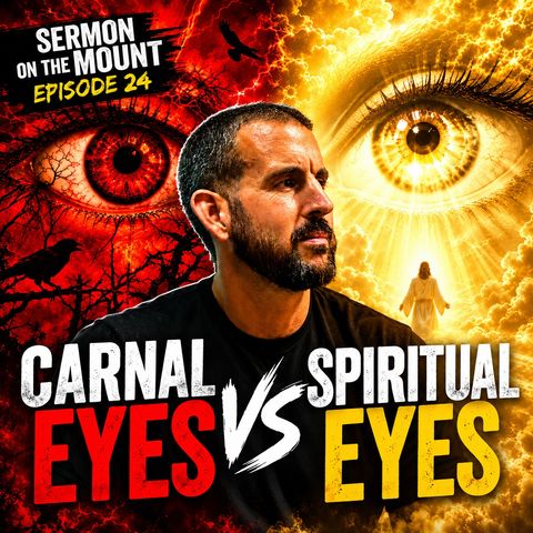 Carnal Eyes VS Spiritual Eyes | Sermon on the Mount