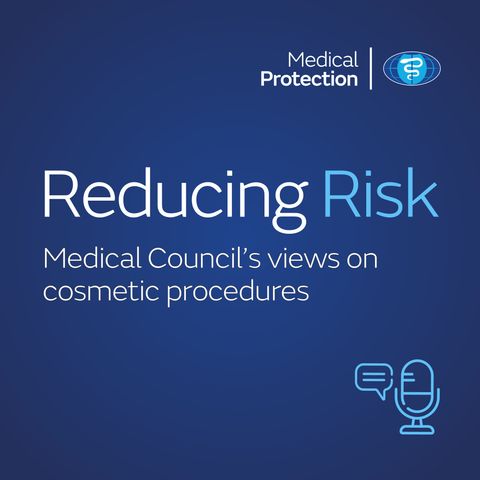Reducing Risk - Episode 30 - Medical Council’s views on cosmetic procedures