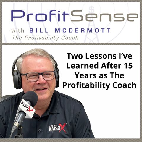 Two Lessons I've Learned After 15 Years as The Profitability Coach, with Bill McDermott, Host of ProfitSense