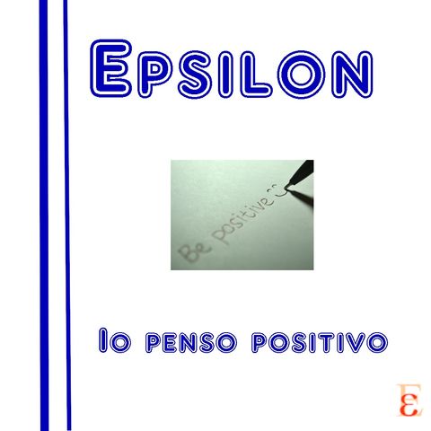 Epsilon S3E5 - Io penso positivo