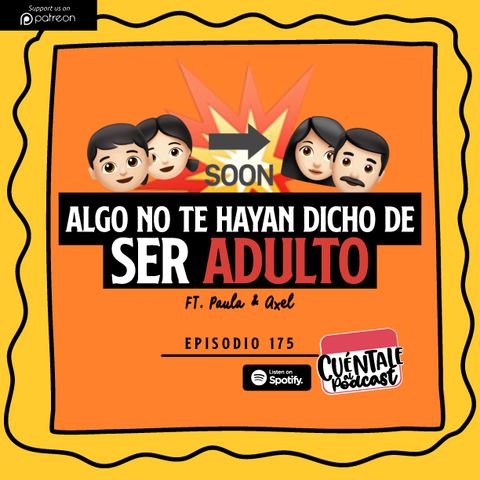 175. Algo que no te hayan dicho de ser ADULTO (Ft. Paula & Axel)