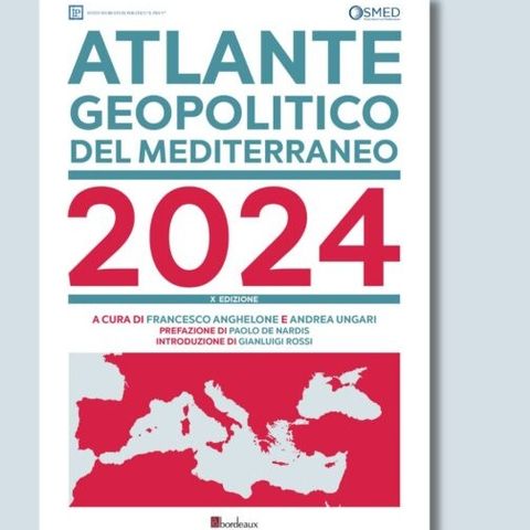 “Atlante Geopolitico del Mediterraneo 2024” a cura di Francesco Anghelone e Andrea Ungari