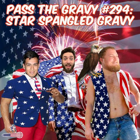 Pass The Gravy #294: Star Spangled Gravy