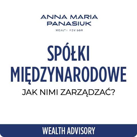 NO 96. Jak zarządzać MIĘDZYNARODOWYMI SPÓŁKAMI z Polski? | Anna Maria Panasiuk