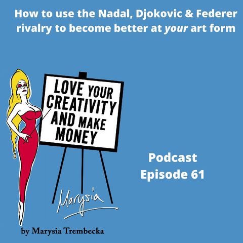 How to use the Nadal, Djokovic & Federer rivalry to become better at your art form Episode 61 - Love Your Creativity AND Make Money