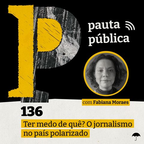 "Ter medo de quê?" o jornalismo em um país polarizado - com Fabiana Moraes