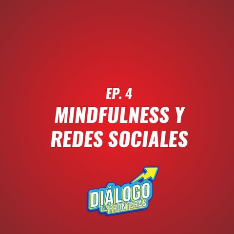 EP. 4 Mindfulness y Redes Sociales - Diálogo Sin Fronteras
