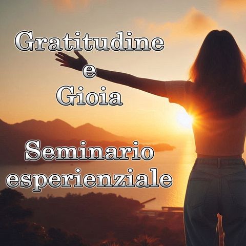 Gioia e Gratitudine. Seminario esperienziale.