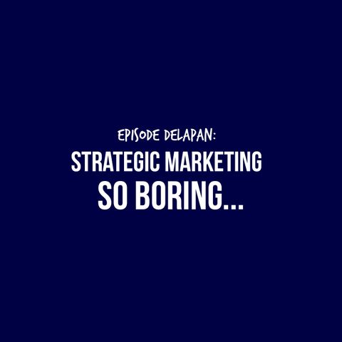 E8 - Episode paling serius, So boring: Strategic Marketing