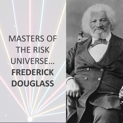 Masters of the Risk Universe... Frederick Douglass
