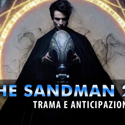 The Sandman 2: Ecco Cosa Sappiamo Sulla Seconda Stagione Della Serie Netflix!