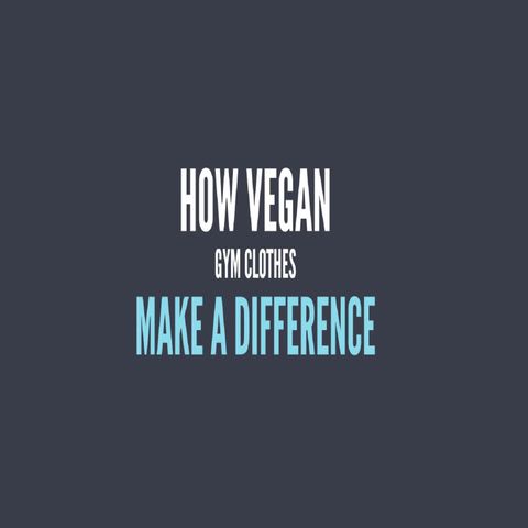 How Vegan Gym Clothes Make A Difference