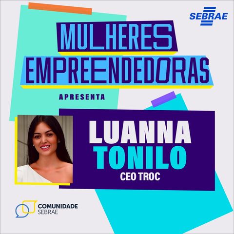 EP. 03 - Mulheres Empreendedoras - Luanna Toniolo | Sebrae PR